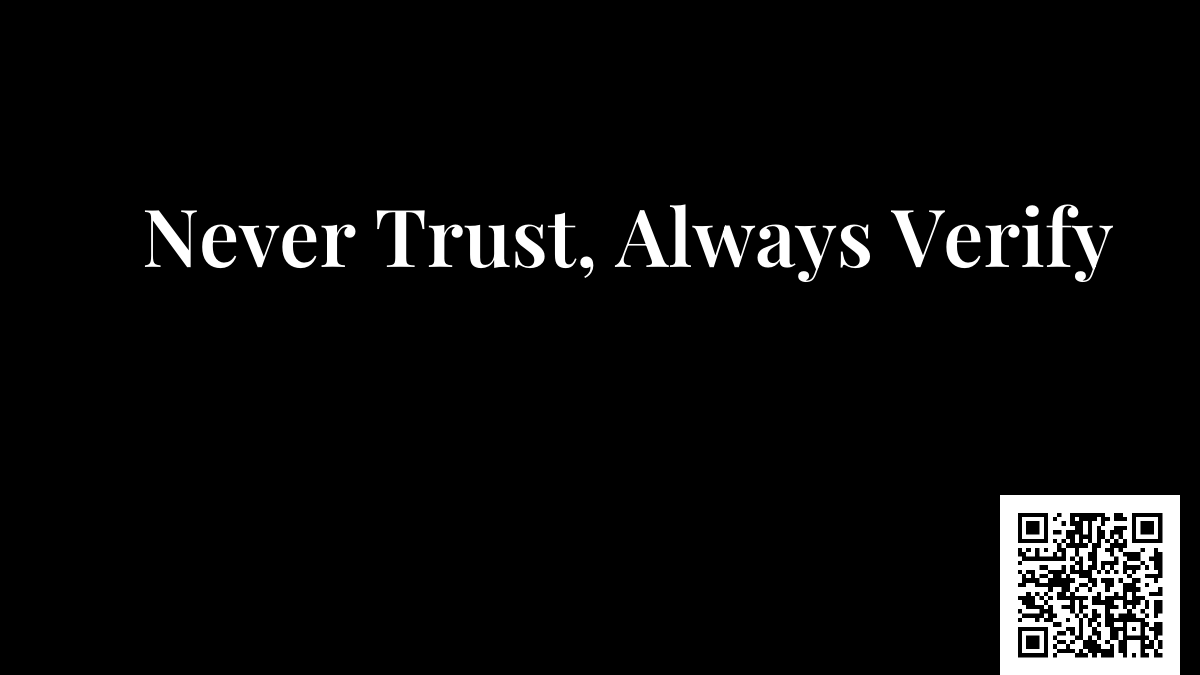 Never Trust, Always Verify